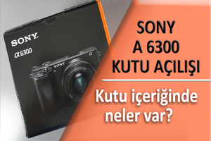 Sony A6300 Tanıtımı ve Kutu İçeriği